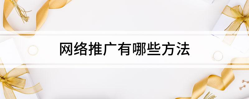 网络推广有哪开云体育 开云官网些方法(图1) 网络推广有哪开云体育 开云官网些方法(图1)
